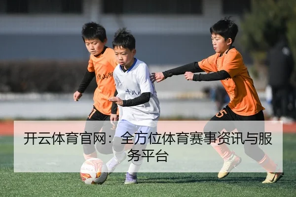 开云体育官网：全方位体育赛事资讯与服务平台